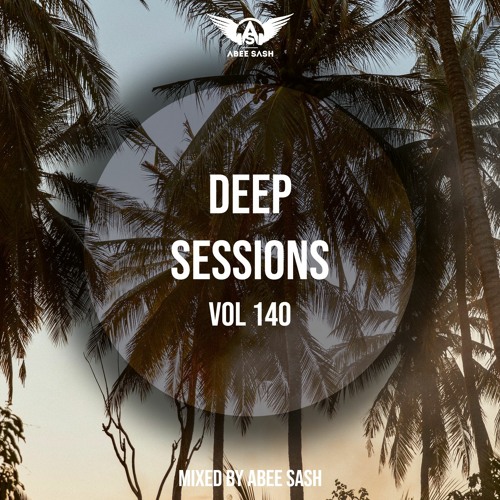 Deep Sessions - Vol 140 ★ Mixed By Abee Sash