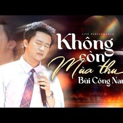 KHÔNG CÒN MÙA THU - BÙI CÔNG NAM live at #RiverFlowsInYouShow.mp3