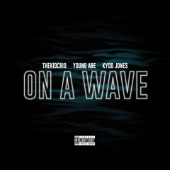 "On A Wave" By The Kid Crio Ft. Young Abe & Kydd Jones