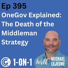 Ep 395: OneGov Explained: The Death of the Middleman Strategy