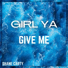 Shane Carty - Girl Ya Give Me