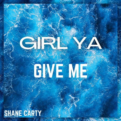 Shane Carty - Girl Ya Give Me