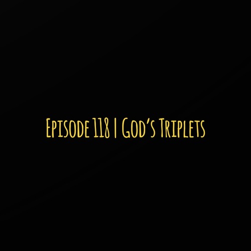 Episode 118 | God's Triplets