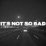Not So Bad (Feat. EMIE)