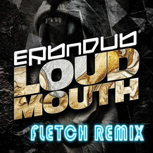 ERB N DUB - LOUD MOUTH (FLETCH REMIX)