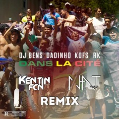 DJ Bens x Dadinho x Kofs x RK - Dans la Cité (Kentin FcN & N.A.T REMIX)