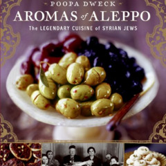 [Access] PDF 🖊️ Aromas of Aleppo: The Legendary Cuisine of Syrian Jews by  Poopa Dwe