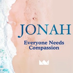 Everyone Needs Compassion | Jonah 1 | 05.01.2025 AM