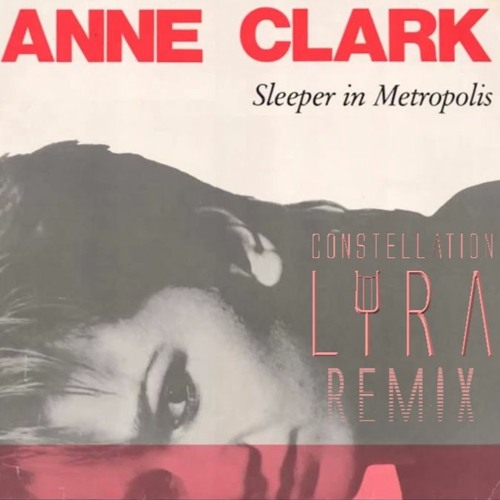 Anne Clark - Sleeper In Metropolis (Constellation Lyra Remix)