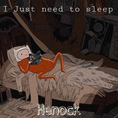 Henock - I just need to sleep