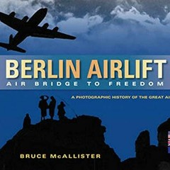 [Access] [PDF EBOOK EPUB KINDLE] Berlin Airlift: Air Bridge to Freedom: A Photographi