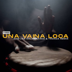 Fuego - Una Vaina Loca (Edwuar Colmenares & Tronca Remix)