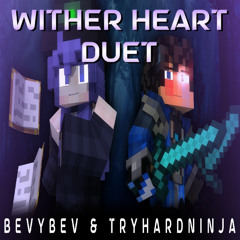 Wither Heart Duet [BevyBev & Tryhardninja]