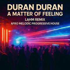 Duran Duran – A Matter of Feeling (Lahm Remix) | Afro Melodic Progressive House