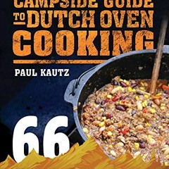 [ACCESS] [EPUB KINDLE PDF EBOOK] The Campside Guide to Dutch Oven Cooking: 66 Easy, D