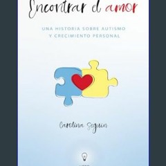 Read^^ ⚡ Encontrar el amor: Una historia sobre autismo y crecimiento personal (Spanish Edition)