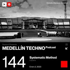 Medellin Techno Podcast 144 - Systematic Method