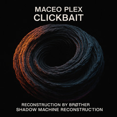 Maceo Plex – Clickbait (Shadow Machine Reconstruction by Brøther)