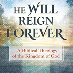 download EBOOK 📤 He Will Reign Forever: A Biblical Theology of the Kingdom of God by