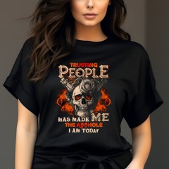 Skull Guns Trusting People Has Made Me The Asshole I Am Today Shirt