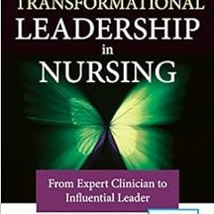 [GET] [EBOOK EPUB KINDLE PDF] Transformational Leadership in Nursing: From Expert Clinician to Influ