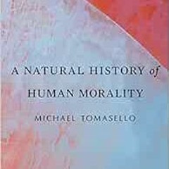 Access PDF EBOOK EPUB KINDLE A Natural History of Human Morality by Michael Tomasello