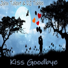 John Talent & DJ Tobbe - Kiss Goodbye (Radio Mix)