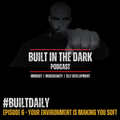 #BuiltDaily - Ep.06 - Your Environment Is Making You Soft