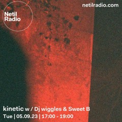 kinetic w / Sweet B & Dj wiggles - Netil Radio, Sept 23