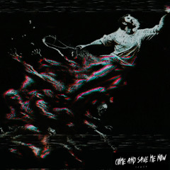 COME AND SAVE ME NOW