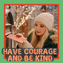 Have Courage And Be Kind