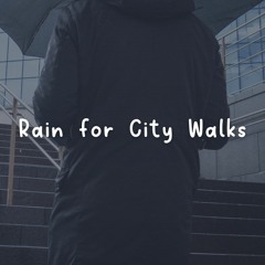 Rain for City Walks, Pt. 12
