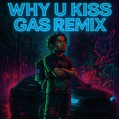 Why u kiss gas remix