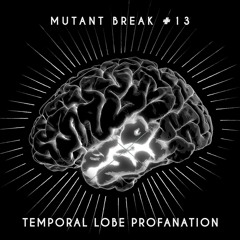 Temporal Lobe Profanation - Mutant Break #13