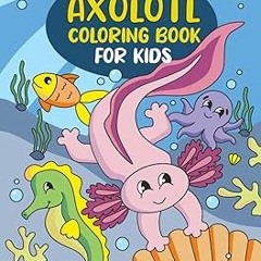Free PDF Axolotl Coloring Book For Kids: Axolotl Gift For Girls And Boys Full Format