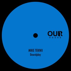 PREMIERE: Mike Teknii - Downlplay [Our House]