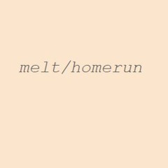 Melt/homerun(feat reql.beaz,iiHaveBadWifi,Yknando,Bunnycloudy99,Forqivecap,Bear.Owner,&Jsantos)