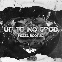Up To No Good (FEZZA Bootleg) *FREE DL*