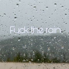 Fuck The Rain