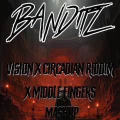 VISION X CIRCADIAN RIDDIM X MIDDLE FINGERS (BANDITZ MASH)