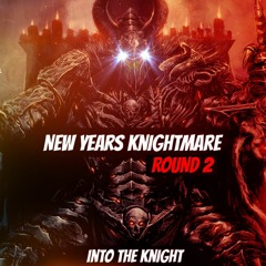 New Years Knightmare Round 2 - Into The Knight