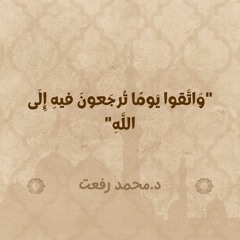 وَاتَّقوا يَومًا تُرجَعونَ فيهِ إِلَى اللَّهِ | د. محمد رفعت