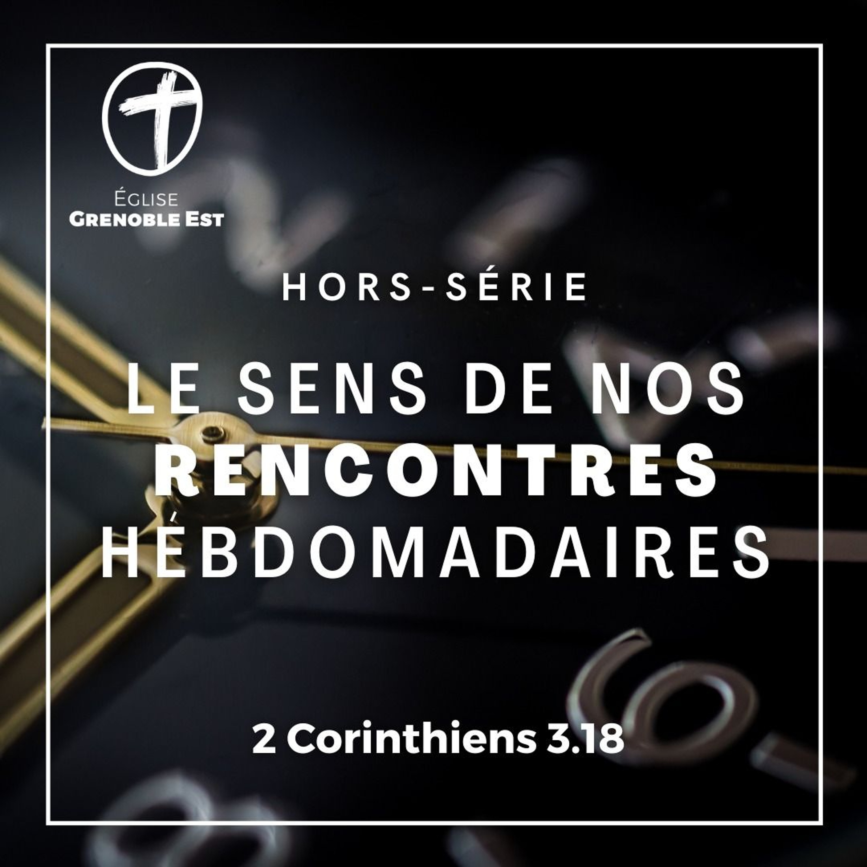 Hors série : Le sens de nos rencontres hebdomadaires [2 Corinthiens 3.18]