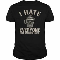 Skull cup I hate everyone but caffeine helps shirt