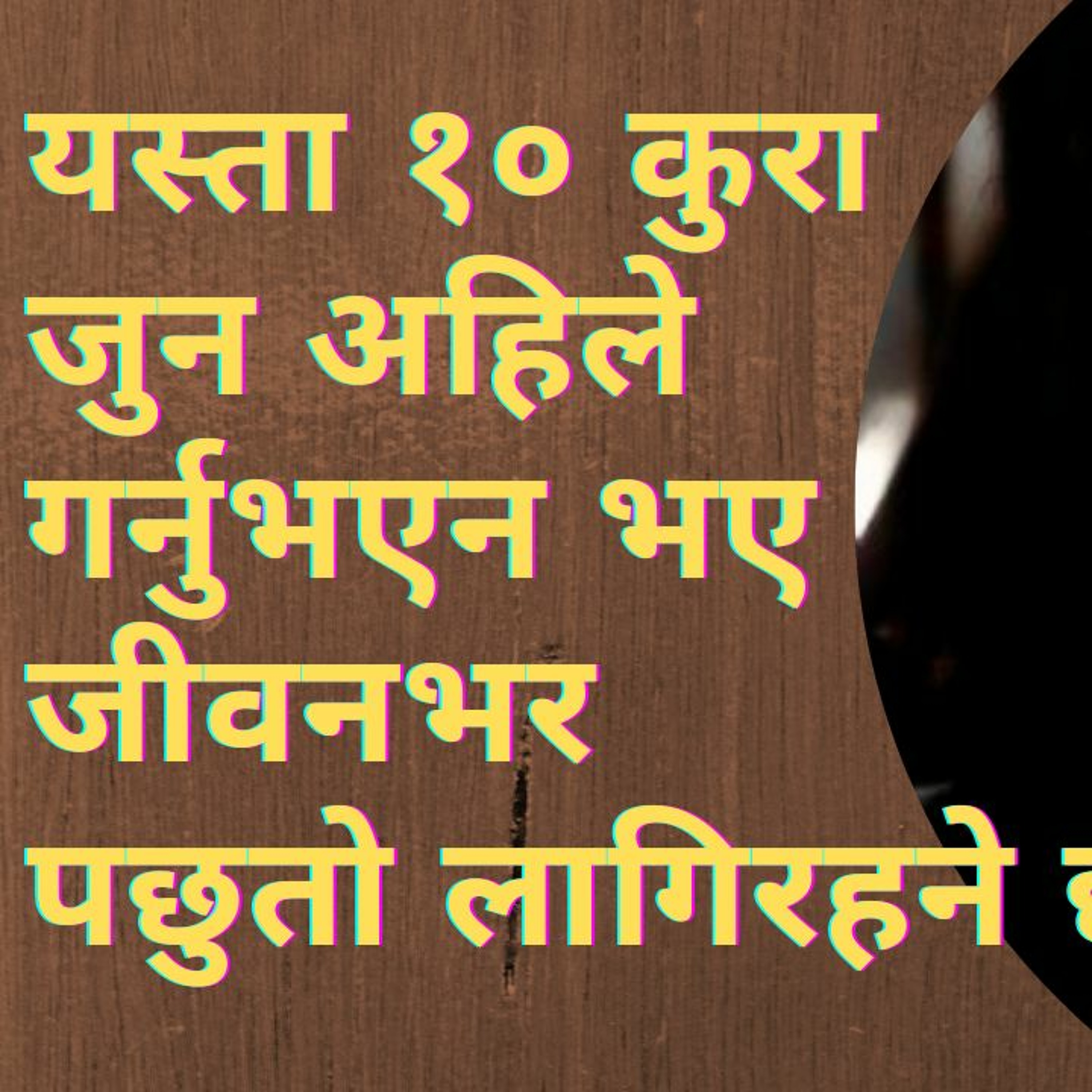 यस्ता १० कुरा जुन अहिले गर्नुभएन भए जीवनभर पछुतो लागिरहने छ |