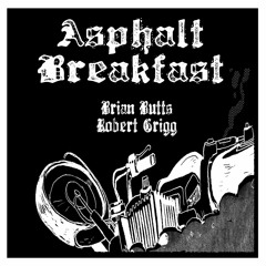 Asphalt Breakfast - Brian Butts / Robert Grigg
