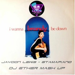 Brandy - I Wanna Be Down/Jaydon Lewis - GTAmapiano  - DJ ETHER Mash Up
