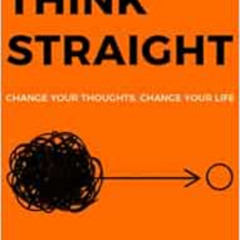 [GET] EBOOK 📘 THINK STRAIGHT: Change Your Thoughts, Change Your Life by Darius Forou