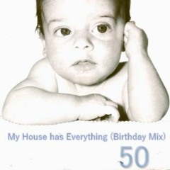 My House Has Everything Pt 21 (Birthday Mix)