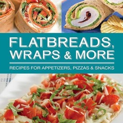 (⚡READ⚡) Flatbreads, Wraps & More: Recipes for Appetizers, Pizzas & Snacks